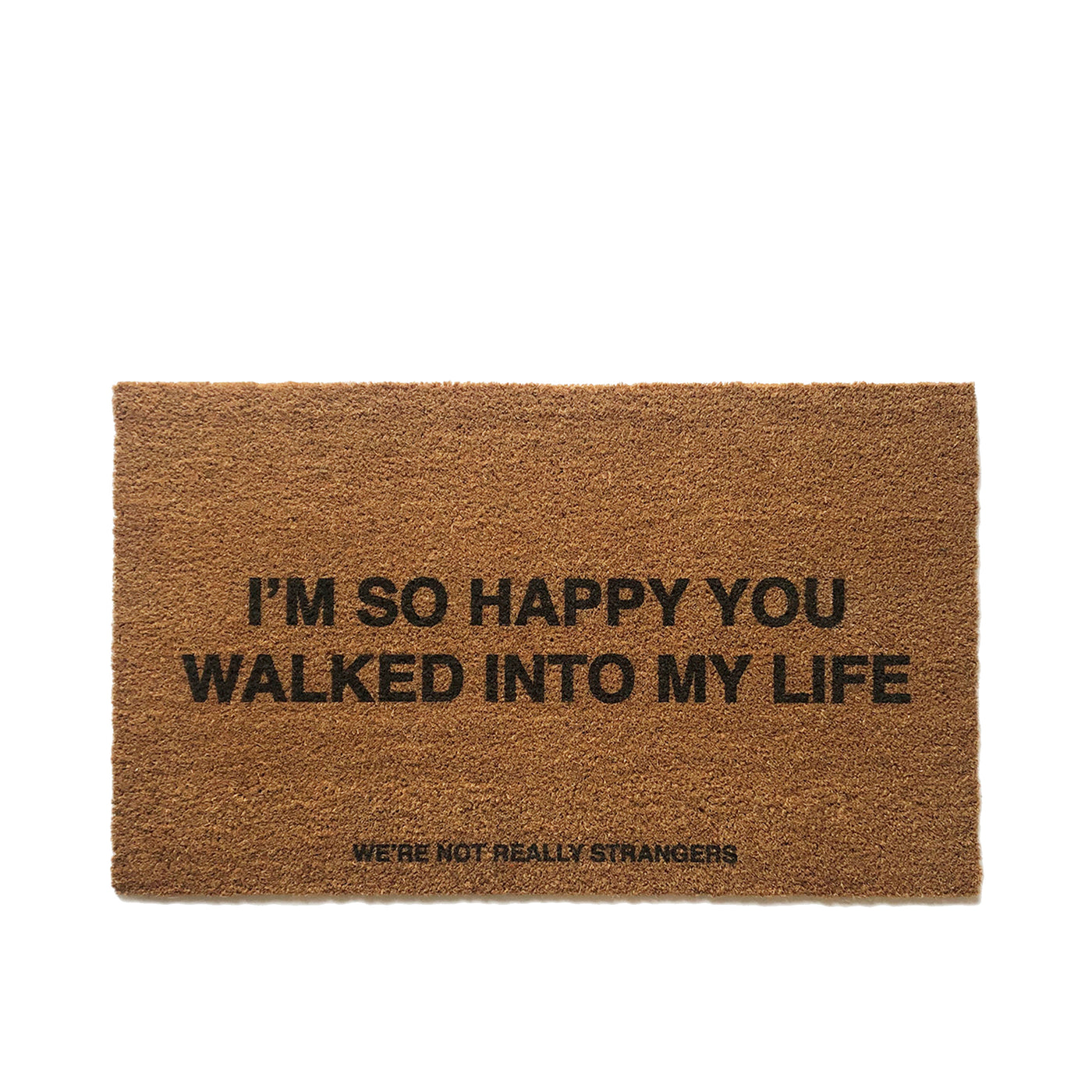 We're Not Really Strangers "I'm so happy you walked into my life" doormat